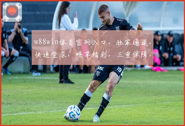 w88win体育官网入口，独家通道，快速登录，畅享精彩，三重保障，必看攻略