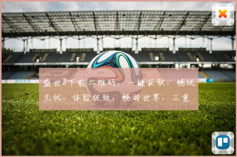 盛世2下载二维码，一键获取，畅玩无忧，体验极致，畅游世界，三重惊喜，不容错过，速来下载
